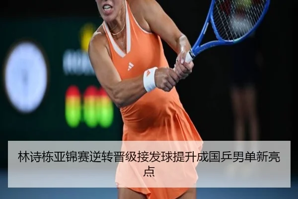 林诗栋亚锦赛逆转晋级接发球提升成国乒男单新亮点